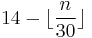 14 - \lfloor \frac{n}{30} \rfloor