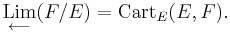 \underset{\longleftarrow}{\mathrm{Lim}} (F/E) = \mathrm{Cart}_E(E,F).