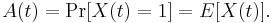 
    A(t)=\Pr[X(t)=1]=E[X(t)].