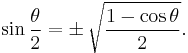 \sin \frac{\theta}{2} = \pm\, \sqrt\frac{1 - \cos \theta}{2}.\,