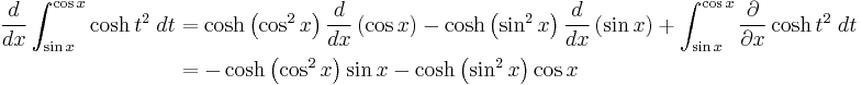 
  \begin{align}
    \frac{d}{dx} \int_{\sin x}^{\cos x} \cosh t^2\;dt
    &= \cosh\left(\cos^2 x\right) \frac{d}{dx}\left(\cos x\right) - \cosh\left(\sin^2 x\right) \frac{d}{dx} \left(\sin x\right) %2B \int_{\sin x}^{\cos x} \frac{\partial}{\partial x}\cosh t^2\;dt
    \\
    &= - \cosh\left(\cos^2 x\right) \sin x - \cosh\left(\sin^2 x\right) \cos x
  \end{align}
