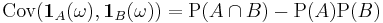  \operatorname{Cov}(\mathbf{1}_A (\omega), \mathbf{1}_B (\omega)) = \operatorname{P}(A \cap B) - \operatorname{P}(A)\operatorname{P}(B) 