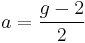  a = \frac{g-2}{2} 