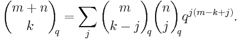 
\binom{m %2B n}{k}_{\!\!q}
=
\sum_{j} \binom{m}{k - j}_{\!\!q} \binom{n}{j}_{\!\!q} q^{j(m-k%2Bj)}.
