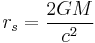 
r_{s} = \frac{2GM}{c^{2}}
