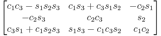 \begin{bmatrix}
 c_1 c_3 - s_1 s_2 s_3 & c_1 s_3 %2B c_3 s_1 s_2 & - c_2 s_1 \\
 - c_2 s_3 & c_2 c_3 & s_2 \\
 c_3 s_1 %2B c_1 s_2 s_3 & s_1 s_3 - c_1 c_3 s_2 & c_1 c_2 
\end{bmatrix}