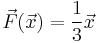 \vec F(\vec x) = \frac{1}{3} \vec x