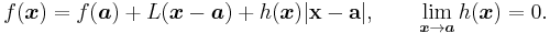 f(\boldsymbol{x}) = f(\boldsymbol{a}) %2B L(\boldsymbol{x}-\boldsymbol{a}) %2B h(\boldsymbol{x})|\mathbf{x}-\mathbf{a}|,
\qquad \lim_{\boldsymbol{x}\to\boldsymbol{a}}h(\boldsymbol{x})=0. 