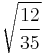 \sqrt{\frac{12}{35}}\!\,