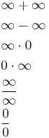 
\begin{align}
& \infty %2B \infty \\
& \infty - \infty \\
& \infty \cdot 0 \\
& 0 \cdot \infty \\
& \frac{\infty}{\infty} \\
& \frac{0}{0}
\end{align}
