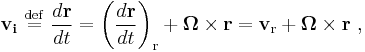  
\mathbf{v_i} \ \stackrel{\mathrm{def}}{=}\   \frac{d\mathbf{r}}{dt} = 
\left( \frac{d\mathbf{r}}{dt} \right)_{\mathrm{r}} %2B 
\boldsymbol\Omega \times \mathbf{r} = 
\mathbf{v}_{\mathrm{r}} %2B \boldsymbol\Omega \times \mathbf{r} \ ,
