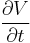 \frac{\partial V}{\partial t}