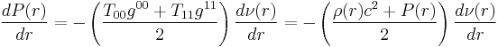 \frac{dP(r)}{dr} = - \left( \frac{T_{00} g^{00} %2B T_{11} g^{11}}{2} \right) \frac{d\nu(r)}{dr} = - \left( \frac{\rho(r) c^2 %2B P(r)}{2} \right) \frac{d\nu(r)}{dr} \;