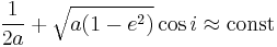 \frac{1}{2a} %2B \sqrt{a(1-e^2)} \cos i \approx {\rm const}