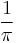 \frac{1}{\pi} \,