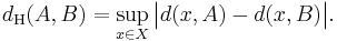 d_{\mathrm{H}} (A, B) = \sup_{x \in X} \big| d(x, A) - d(x, B) \big|.