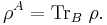  \rho ^A = \operatorname{Tr}_B \; \rho.