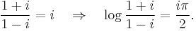 
\frac{1%2Bi}{1-i} = i \quad\Rightarrow\quad \log\frac{1%2Bi}{1-i} = \frac{i\pi}{2}.\,
