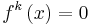 f^k\left(x\right)=0