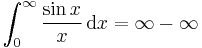 \int_0^\infty \frac{\sin x}{x}\,\mathrm{d}x = \infty - \infty