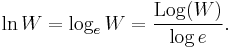 \ln W = \log_e W = \frac{\mathrm{Log}(W)}{\log e}.