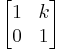  \begin{bmatrix}1 & k\\ 0 & 1\end{bmatrix} 