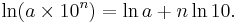 \ln (a\times 10^n) = \ln a %2B n \ln 10.