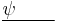 \underline{\psi \quad \quad}\,\!