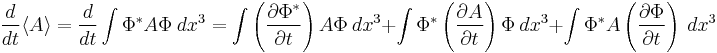  \frac{d}{dt}\langle A\rangle = \frac{d}{dt}\int \Phi^* A \Phi~dx^3 = \int \left( \frac{\partial \Phi^*}{\partial t} \right) A\Phi~dx^3 %2B \int \Phi^* \left( \frac{\partial A}{\partial t}\right) \Phi~dx^3 %2B\int \Phi^* A \left( \frac{\partial \Phi}{\partial t} \right) ~dx^3 