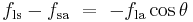 f_\mathrm{ls} - f_\mathrm{sa}\ =\ -f_\mathrm{la} \cos \theta