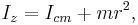  I_z = I_{cm} %2B mr^2,\,