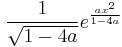 \frac{1}{\sqrt{1-4a}}e^{\frac{ax^2}{1-4a}}