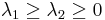 \lambda_1 \geq \lambda_2\geq 0