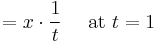 =x\cdot\frac{1}{t} \quad \mbox{ at }t=1