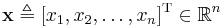 \mathbf{x} \triangleq [x_1, x_2, \ldots, x_n]^{\operatorname{T}} \in \mathbb{R}^n