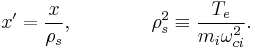 
x' = \frac{x}{\rho_s}, \ \ \ \ \ \ \ \ \ \ \ \ \rho_s^2 \equiv \frac{T_e}{m_i\omega_{ci}^2}.
