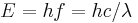 E = hf = hc/\lambda\,\!