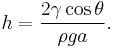 h = \frac{2 \gamma \cos \theta}{\rho g a}.