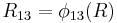 R_{13} = \phi_{13}(R)