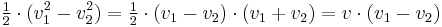  \begin{matrix} \frac12 \end{matrix} \cdot (v_1^2-v_2^2) = \begin{matrix} \frac12 \end{matrix} \cdot (v_1 - v_2) \cdot (v_1 %2B v_2) = v \cdot (v_1-v_2) 