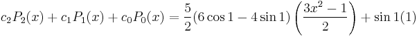 c_2P_2(x)%2Bc_1P_1(x)%2Bc_0P_0(x)= {5 \over 2} (6 \cos{1} - 4\sin{1})\left({3x^2 - 1 \over 2}\right) %2B \sin{1}(1)