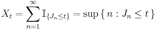  X_t = \sum^{\infty}_{n=1} \mathbb{I}_{\{J_n \leq t\}}=\sup \left\{\, n: J_n \leq t\, \right\}