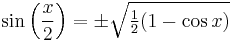 \sin\left(\frac{x}{2}\right) =  \pm \sqrt{\tfrac{1}{2}(1 - \cos x)}