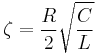 \zeta = {R \over 2} \sqrt{C\over L}