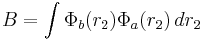  B = \int \Phi_b(r_2) \Phi_a(r_2) \, dr_2