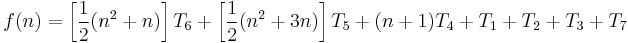 f(n) = \left[ \frac{1}{2} (n^2 %2B n) \right] T_6 %2B \left[ \frac{1}{2} (n^2 %2B 3n) \right] T_5 %2B (n %2B 1)T_4 %2B T_1 %2B T_2 %2B T_3 %2B T_7
