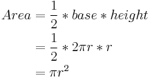 \begin{align}
 Area &{}= \frac{1}{2} * base * height \\
      &{}= \frac{1}{2} * 2 \pi r * r \\
      &{}= \pi r^2
\end{align}