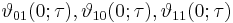 \vartheta_{01}(0;\tau), \vartheta_{10}(0;\tau), \vartheta_{11}(0;\tau)