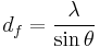  d_f = \frac {\lambda} {\sin \theta}