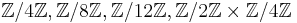  \mathbb{Z}/4\mathbb{Z}, \mathbb{Z}/8\mathbb{Z}, \mathbb{Z}/12\mathbb{Z}, \mathbb{Z}/2\mathbb{Z} \times \mathbb{Z}/4\mathbb{Z}